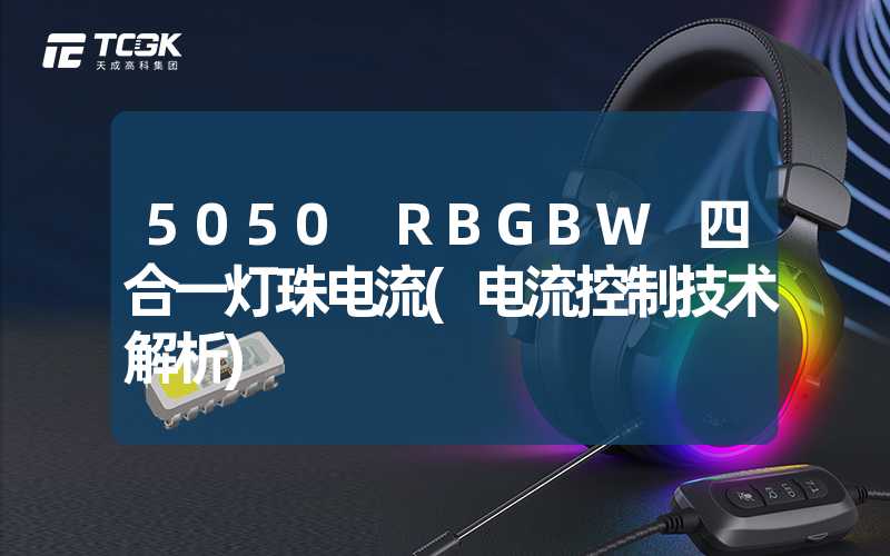 5050 RBGBW 四合一灯珠电流(电流控制技术解析)